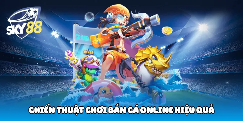 Chiến thuật chơi bắn cá Online hiệu quả