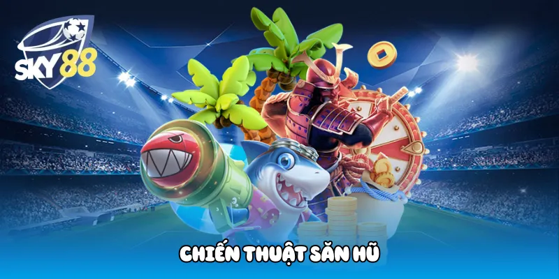 Chiến thuật săn hũ