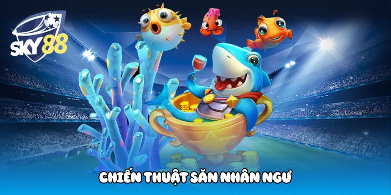 Chiến thuật săn nhân ngư