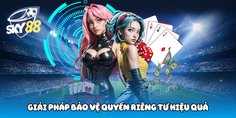 Giải pháp bảo vệ quyền riêng tư hiệu quả