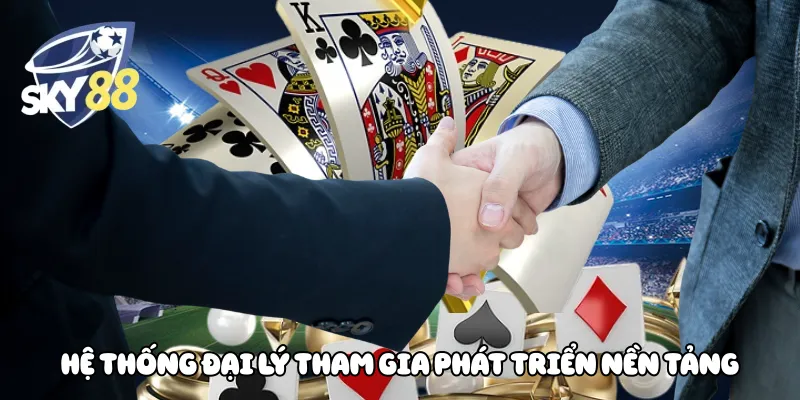 Hệ thống đại lý tham gia phát triển nền tảng