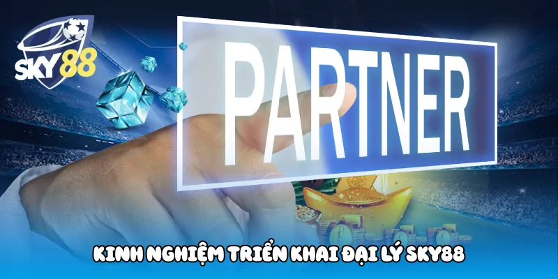 Kinh nghiệm triển khai đại lý Sky88