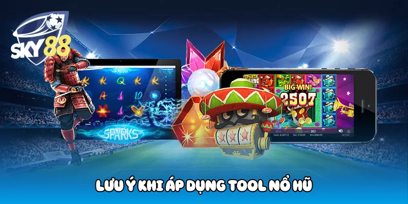 Lưu ý khi áp dụng tool nổ hũ