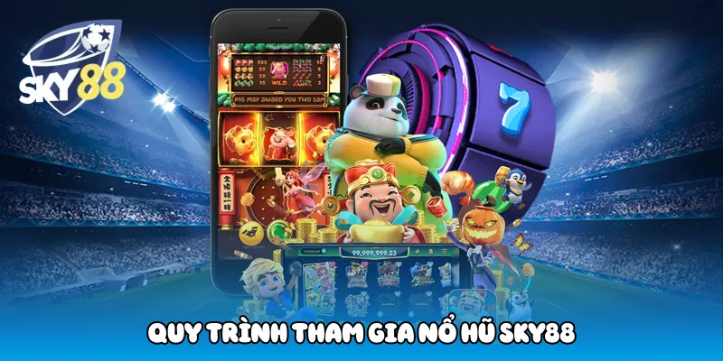 Quy Trình Tham Gia Nổ Hũ Sky88