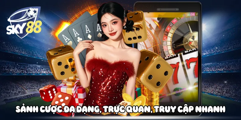 Sảnh cược đa dạng, trực quan, truy cập nhanh
